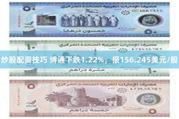 炒股配资技巧 博通下跌1.22%，报156.245美元/股